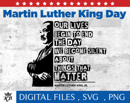 Martin Luther King SVG & PNG – our lives begin to end the day we become silent about things that MATTER